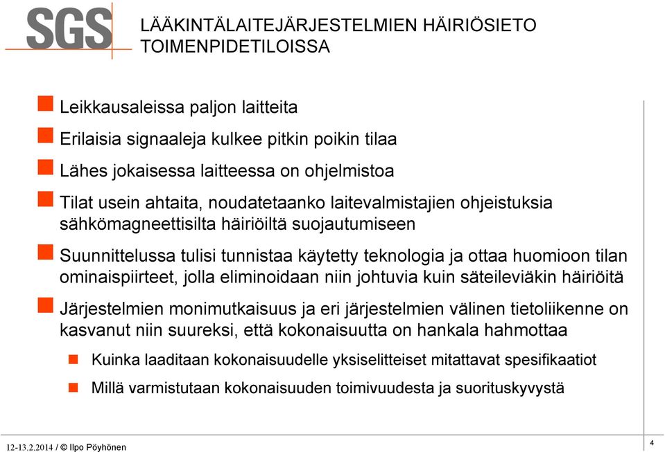 ominaispiirteet, jolla eliminoidaan niin johtuvia kuin säteileviäkin häiriöitä n Järjestelmien monimutkaisuus ja eri järjestelmien välinen tietoliikenne on kasvanut niin