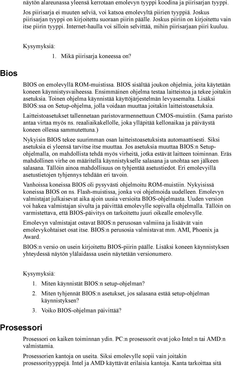 Kysymyksiä: 1. Mikä piirisarja koneessa on? Bios BIOS on emolevyllä ROM-muistissa. BIOS sisältää joukon ohjelmia, joita käytetään koneen käynnistysvaiheessa.