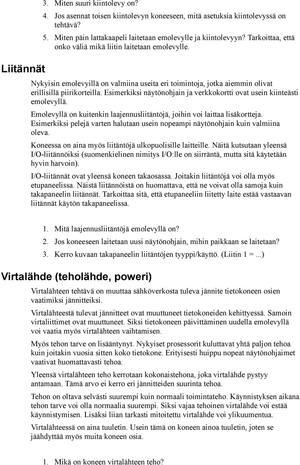 Esimerkiksi näytönohjain ja verkkokortti ovat usein kiinteästi emolevyllä. Emolevyllä on kuitenkin laajennusliitäntöjä, joihin voi laittaa lisäkortteja.