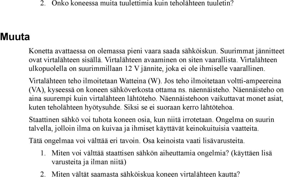 Jos teho ilmoitetaan voltti-ampeereina (VA), kyseessä on koneen sähköverkosta ottama ns. näennäisteho. Näennäisteho on aina suurempi kuin virtalähteen lähtöteho.