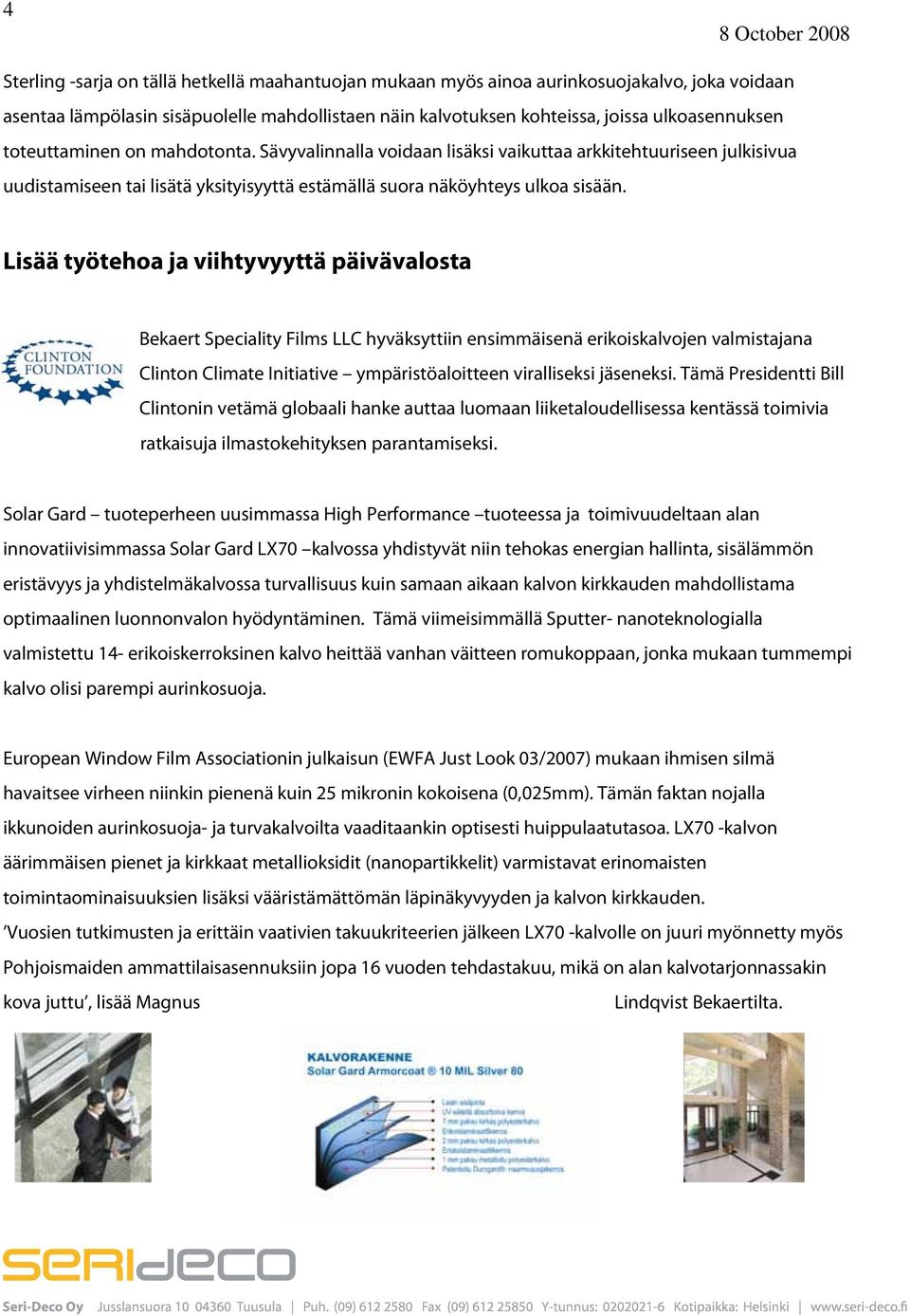 Lisää työtehoa ja viihtyvyyttä päivävalosta Bekaert Speciality Films LLC hyväksyttiin ensimmäisenä erikoiskalvojen valmistajana Clinton Climate Initiative ympäristöaloitteen viralliseksi jäseneksi.