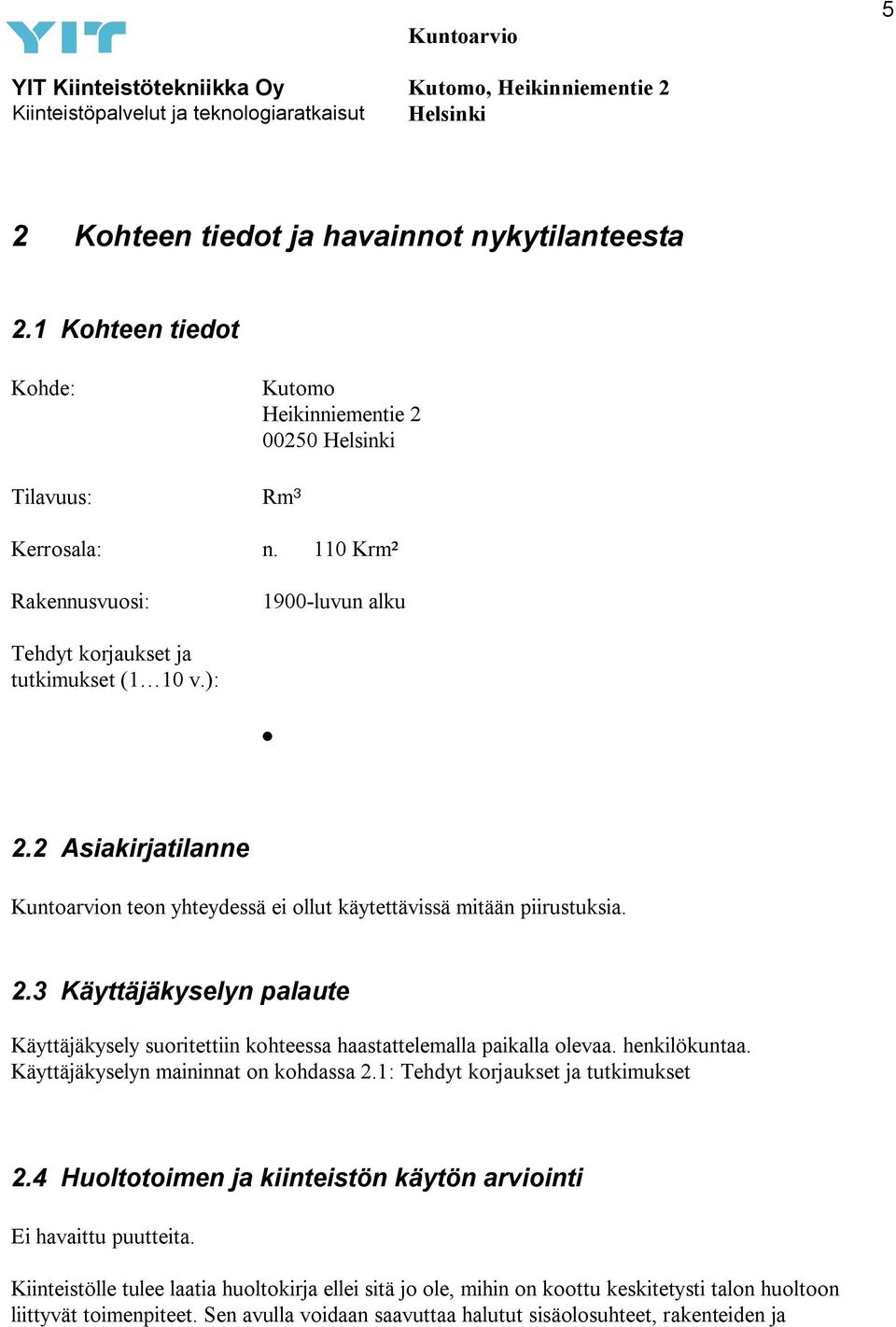 henkilökuntaa. Käyttäjäkyselyn maininnat on kohdassa 2.1: Tehdyt korjaukset ja tutkimukset 2.4 Huoltotoimen ja kiinteistön käytön arviointi Ei havaittu puutteita.