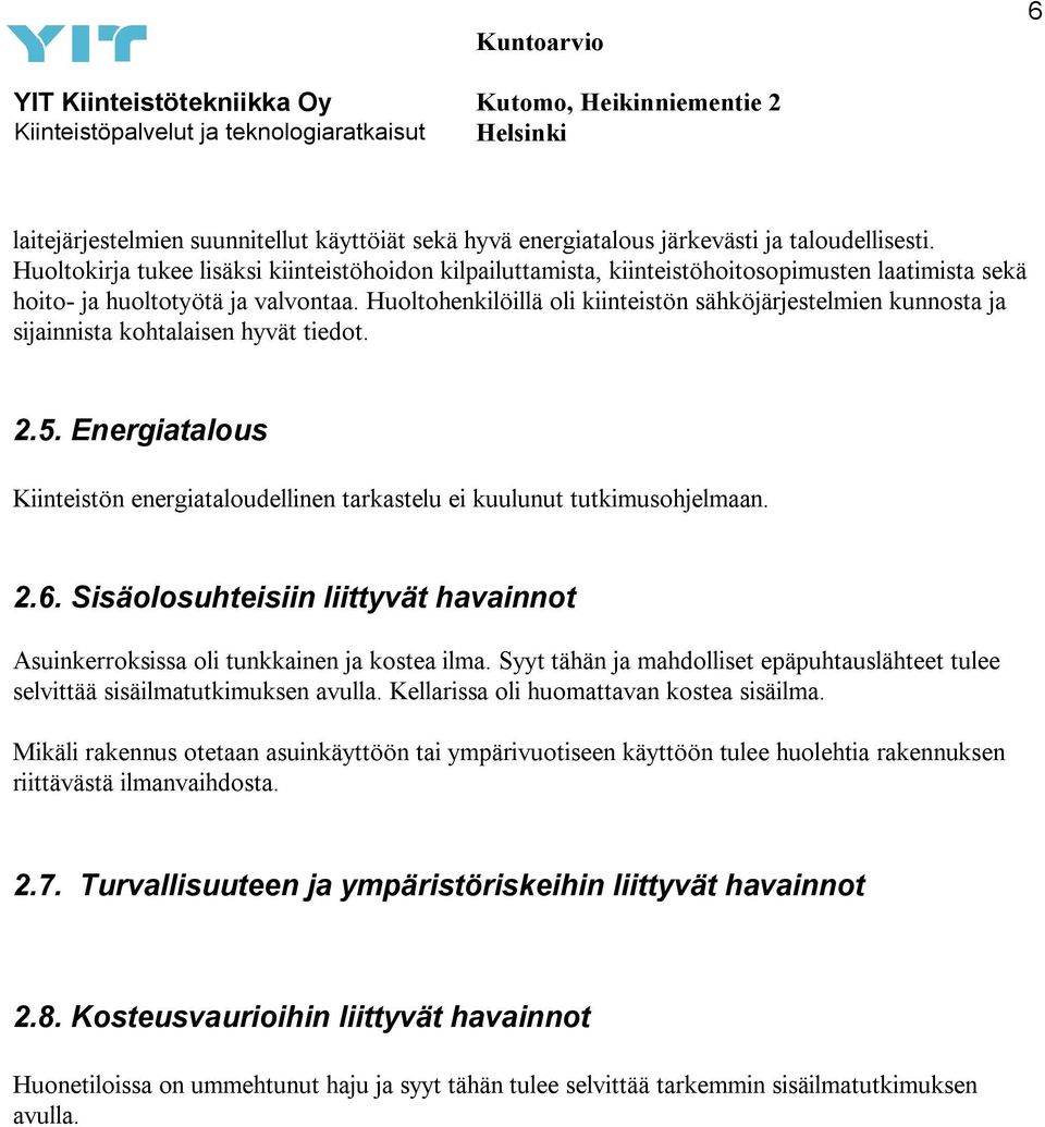 Huoltohenkilöillä oli kiinteistön sähköjärjestelmien kunnosta ja sijainnista kohtalaisen hyvät tiedot. 2.5. Energiatalous Kiinteistön energiataloudellinen tarkastelu ei kuulunut tutkimusohjelmaan. 2.6.
