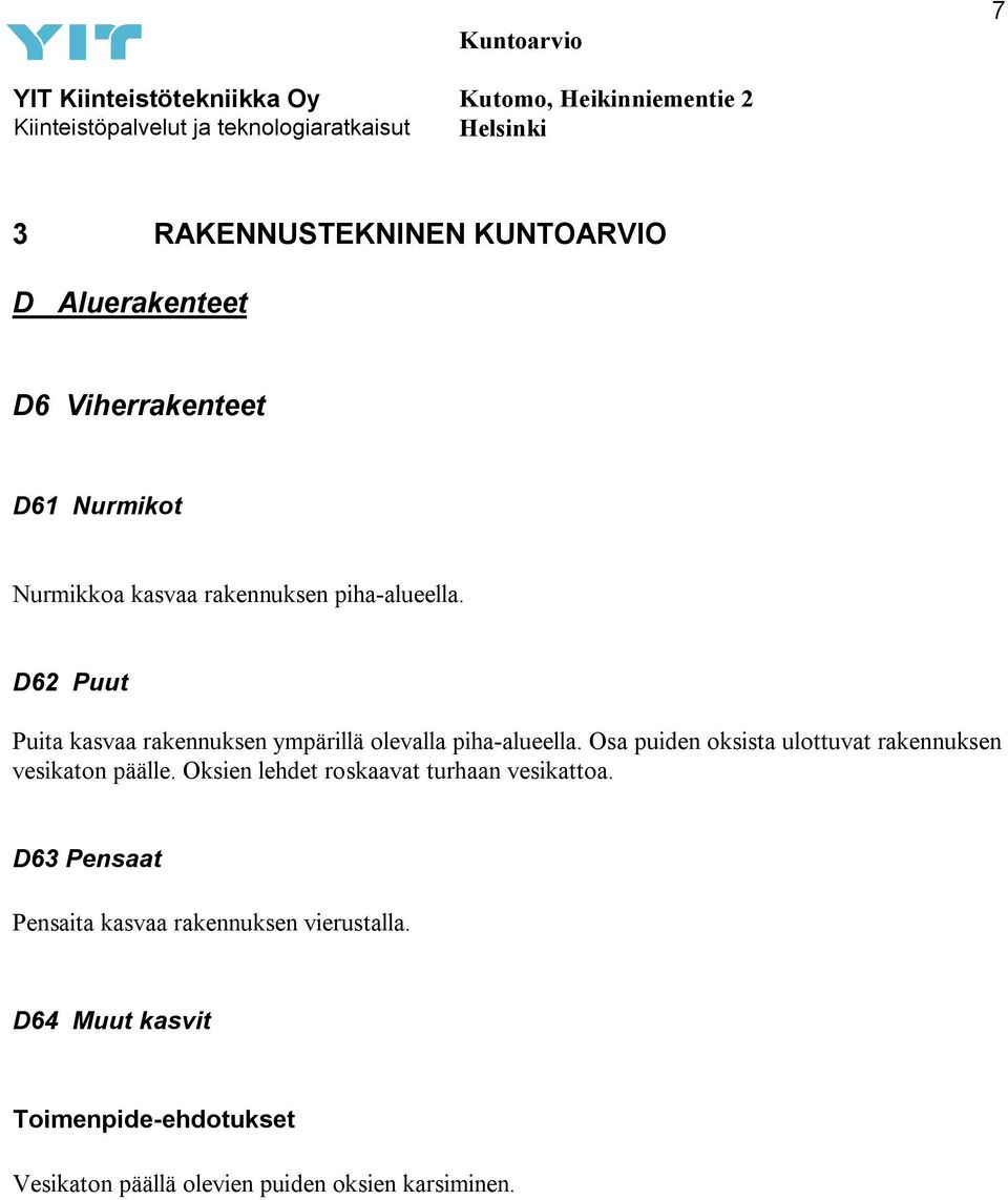 Osa puiden oksista ulottuvat rakennuksen vesikaton päälle. Oksien lehdet roskaavat turhaan vesikattoa.