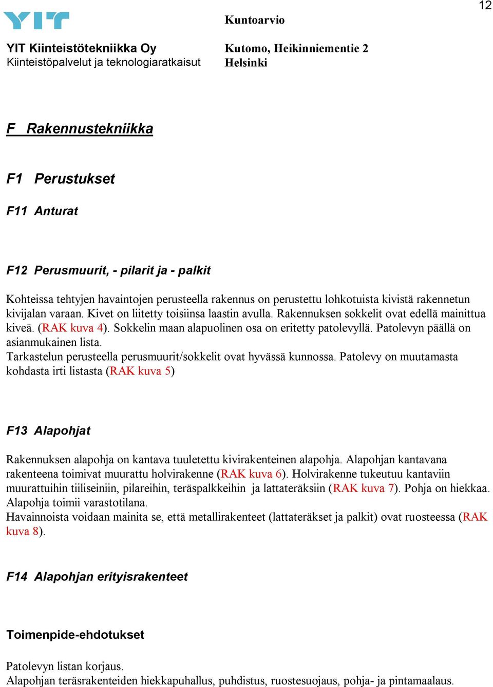 Patolevyn päällä on asianmukainen lista. Tarkastelun perusteella perusmuurit/sokkelit ovat hyvässä kunnossa.