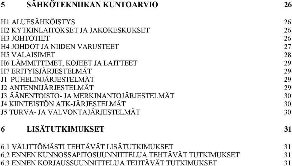 ÄÄNENTOISTO- JA MERKINANTOJÄRJESTELMÄT 30 J4 KIINTEISTÖN ATK-JÄRJESTELMÄT 30 J5 TURVA- JA VALVONTAJÄRJESTELMÄT 30 6 LISÄTUTKIMUKSET 31 6.