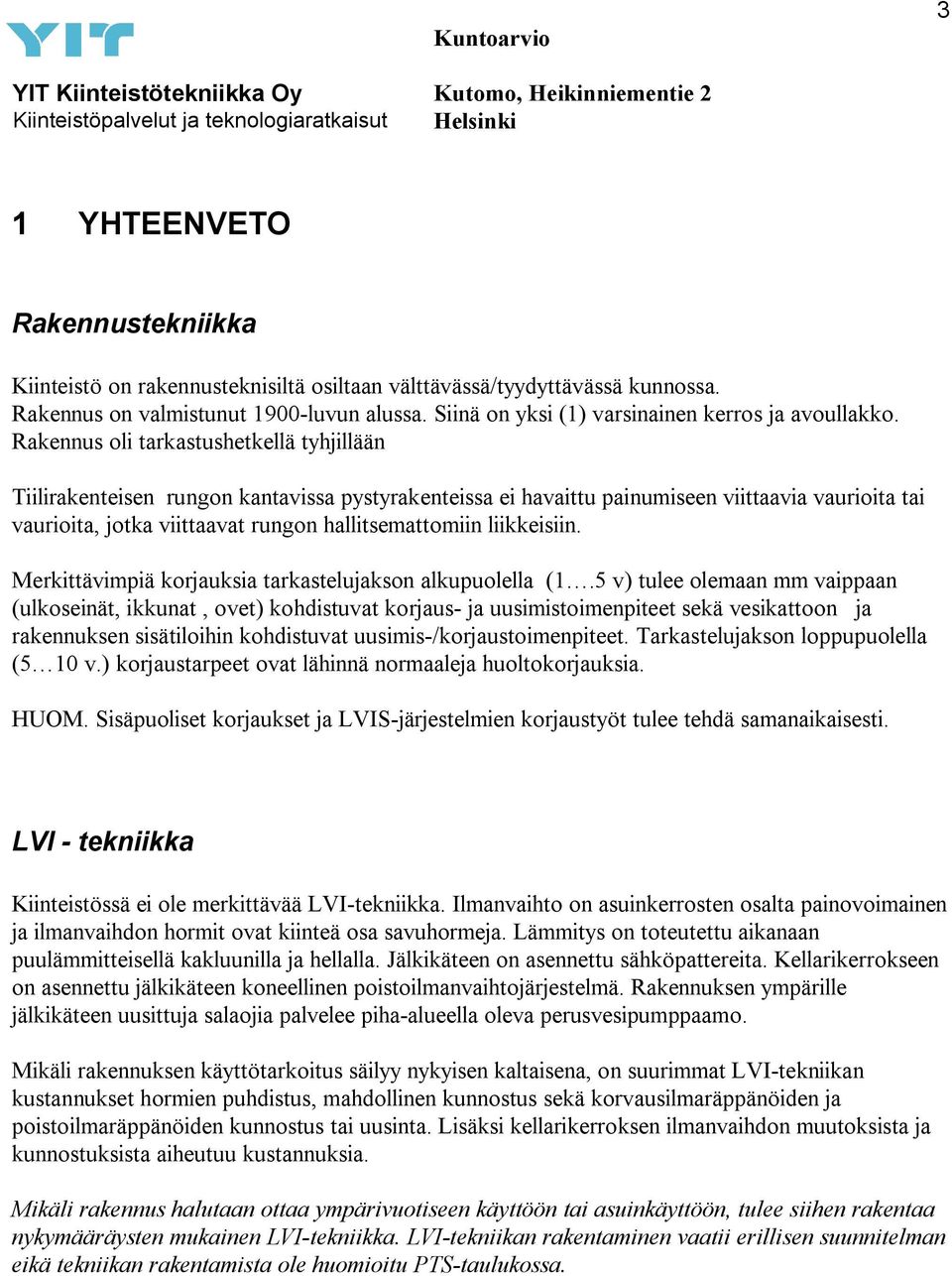 Rakennus oli tarkastushetkellä tyhjillään Tiilirakenteisen rungon kantavissa pystyrakenteissa ei havaittu painumiseen viittaavia vaurioita tai vaurioita, jotka viittaavat rungon hallitsemattomiin