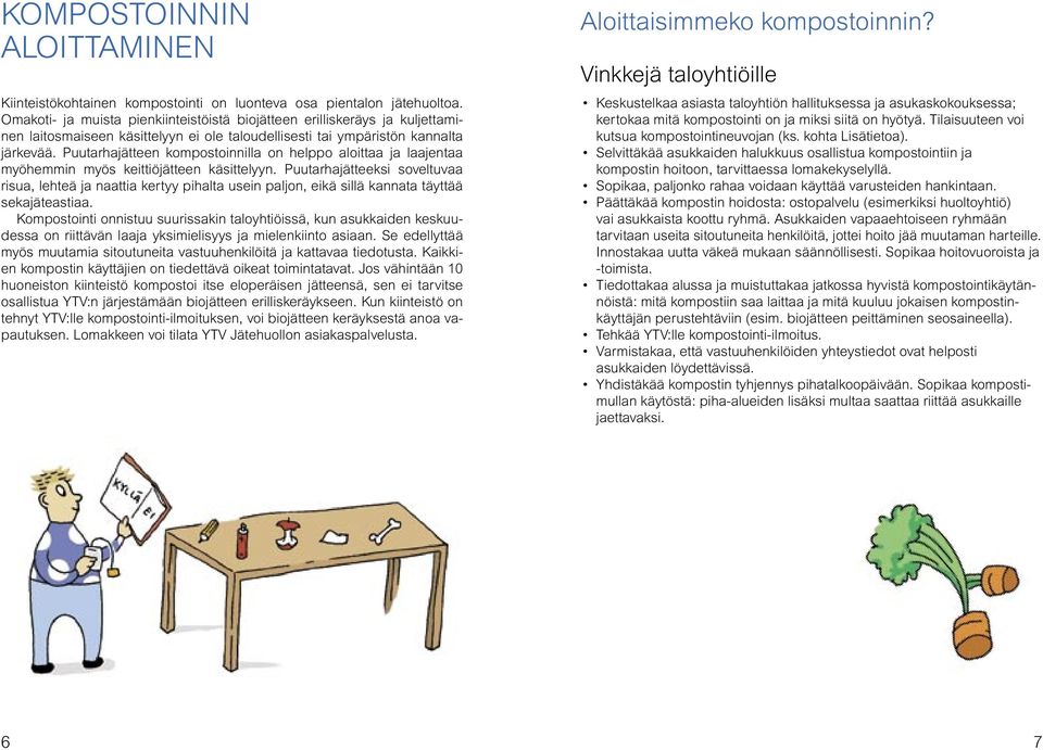 Puutarhajätteen kompostoinnilla on helppo aloittaa ja laajentaa myöhemmin myös keittiöjätteen käsittelyyn.