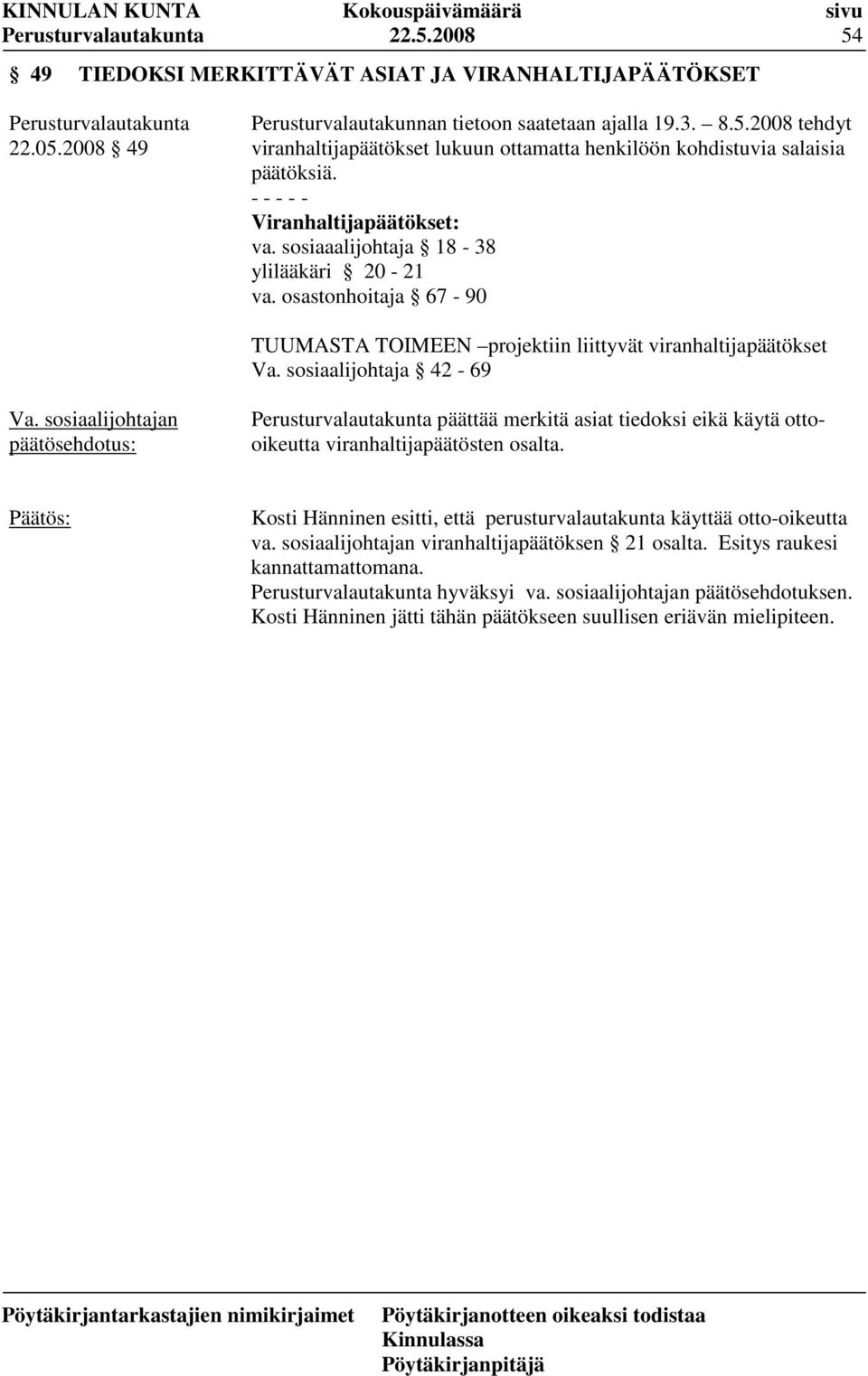 sosiaalijohtaja 42-69 päättää merkitä asiat tiedoksi eikä käytä ottooikeutta viranhaltijapäätösten osalta. Kosti Hänninen esitti, että perusturvalautakunta käyttää otto-oikeutta va.