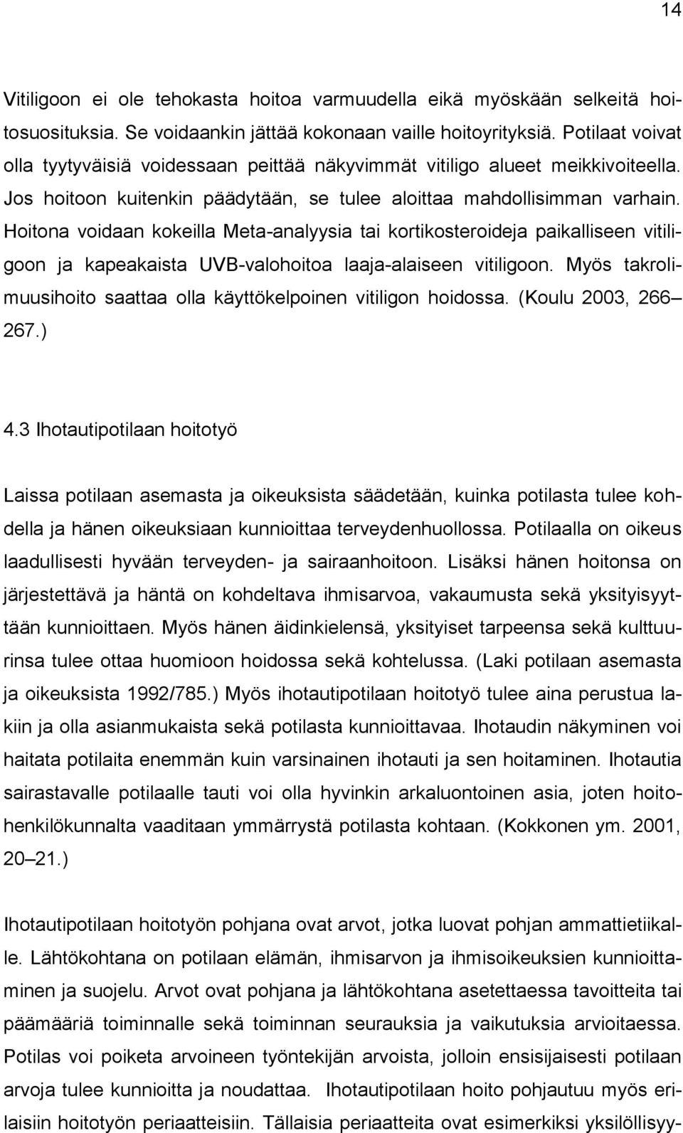 Hoitona voidaan kokeilla Meta-analyysia tai kortikosteroideja paikalliseen vitiligoon ja kapeakaista UVB-valohoitoa laaja-alaiseen vitiligoon.