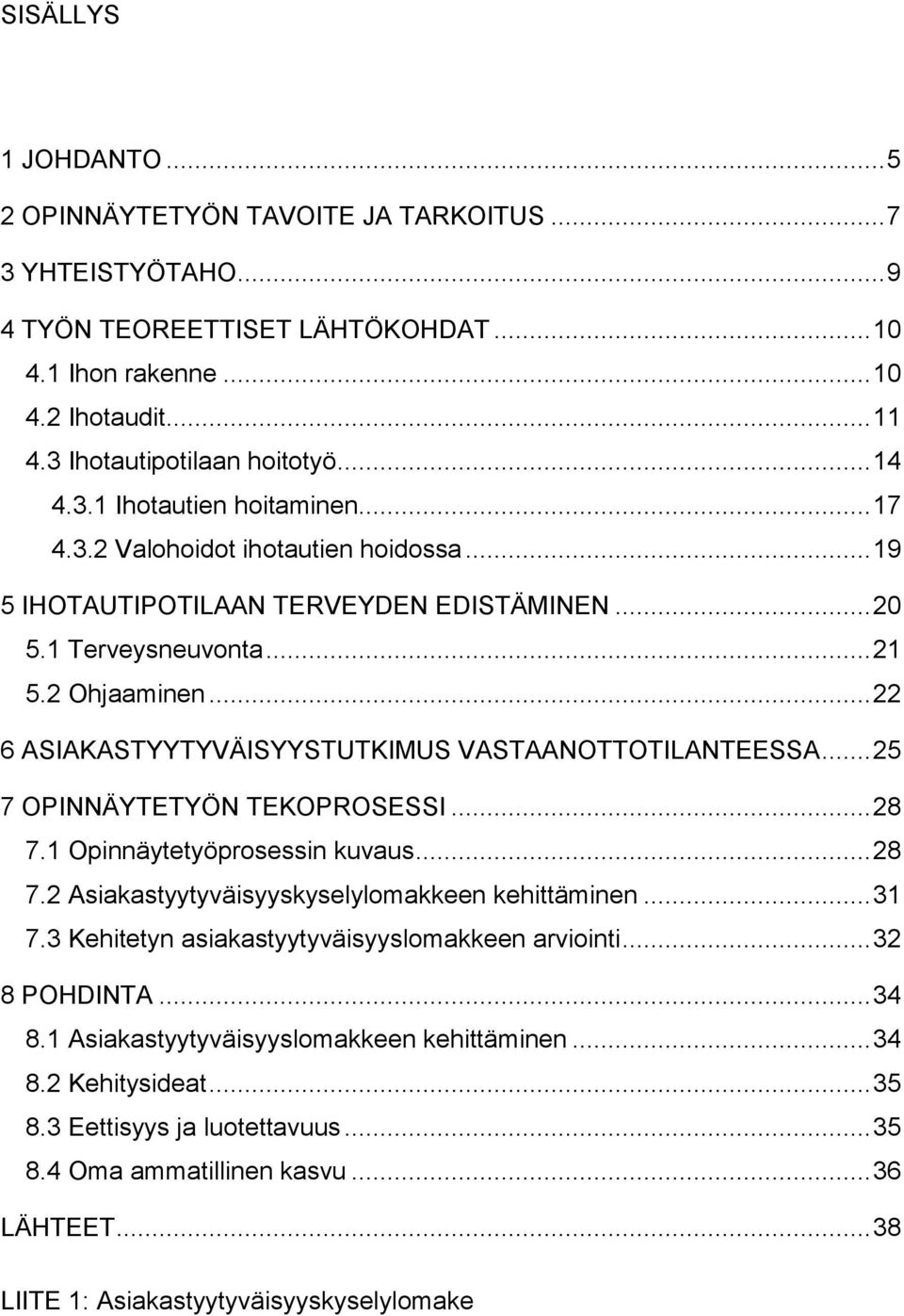 .. 22 6 ASIAKASTYYTYVÄISYYSTUTKIMUS VASTAANOTTOTILANTEESSA... 25 7 OPINNÄYTETYÖN TEKOPROSESSI... 28 7.1 Opinnäytetyöprosessin kuvaus... 28 7.2 Asiakastyytyväisyyskyselylomakkeen kehittäminen... 31 7.