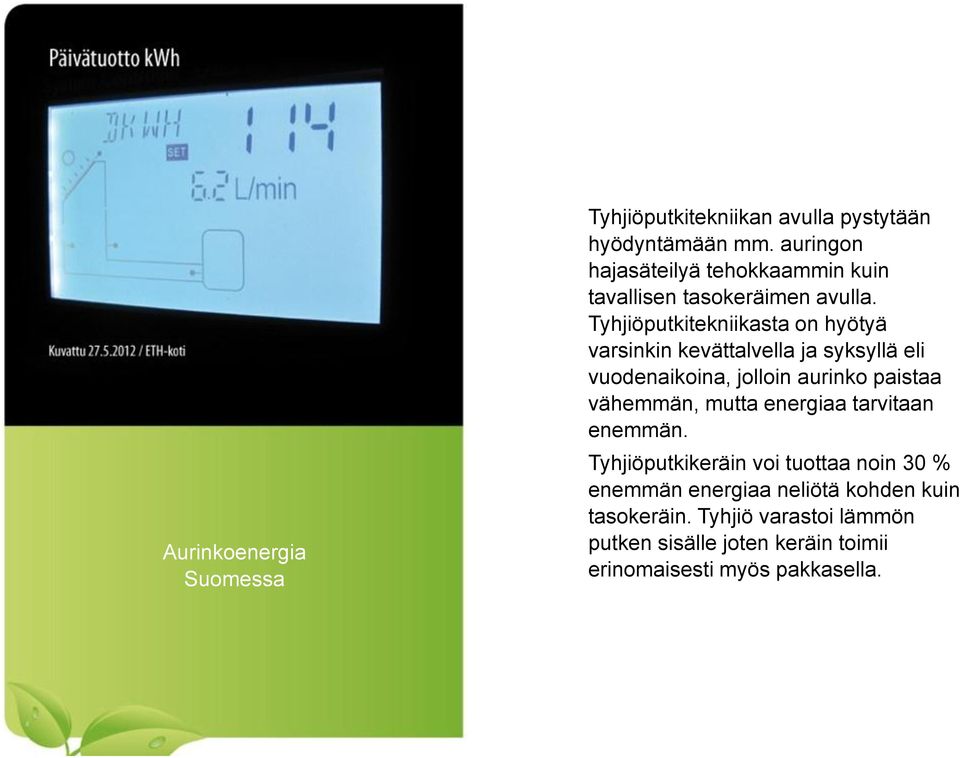 Tyhjiöputkitekniikasta on hyötyä varsinkin kevättalvella ja syksyllä eli vuodenaikoina, jolloin aurinko paistaa