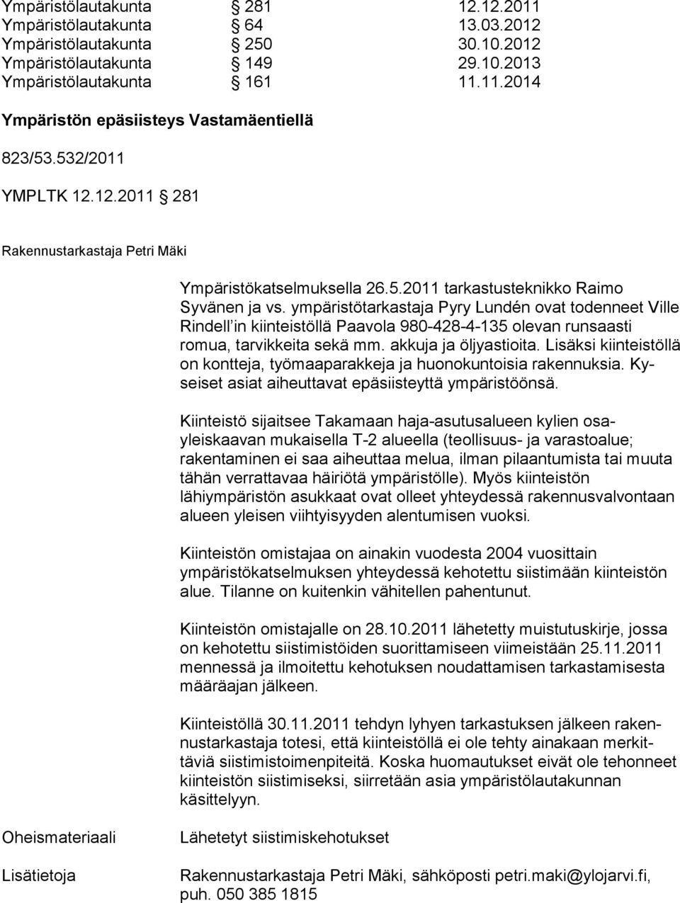 ympäristötarkastaja Pyry Lundén ovat to denneet Ville Rindell in kiinteistöllä Paavola 980-428-4-135 olevan runsaasti romua, tarvikkeita sekä mm. akkuja ja öljy astioita.