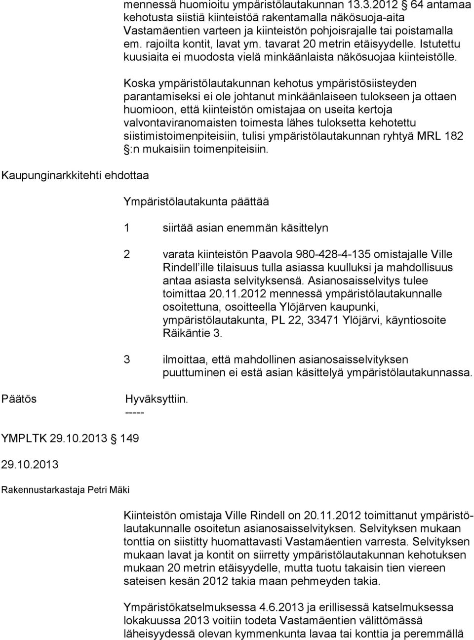 tavarat 20 metrin etäisyydelle. Istutettu kuusiaita ei muodosta vielä minkään laista näkösuojaa kiinteistölle.