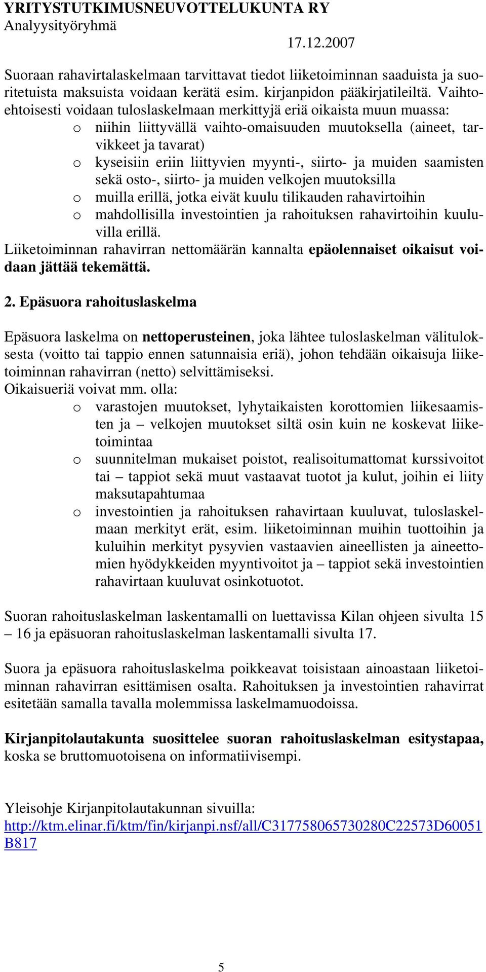 siirto- ja muiden saamisten sekä osto-, siirto- ja muiden velkojen muutoksilla o muilla erillä, jotka eivät kuulu tilikauden rahavirtoihin o mahdollisilla investointien ja rahoituksen rahavirtoihin