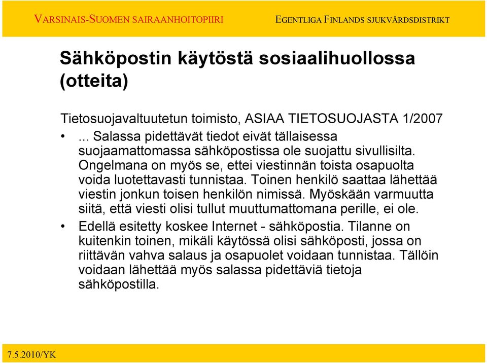 Ongelmana on myös se, ettei viestinnän toista osapuolta voida luotettavasti tunnistaa. Toinen henkilö saattaa lähettää viestin jonkun toisen henkilön nimissä.