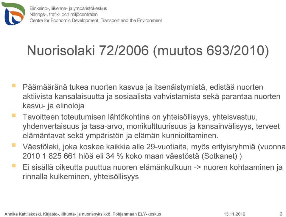 kansainvälisyys, terveet elämäntavat sekä ympäristön ja elämän kunnioittaminen.