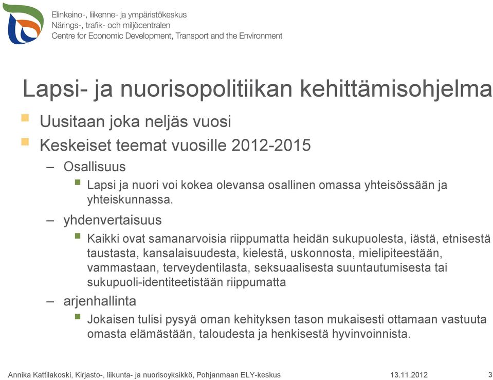 yhdenvertaisuus Kaikki ovat samanarvoisia riippumatta heidän sukupuolesta, iästä, etnisestä taustasta, kansalaisuudesta, kielestä, uskonnosta, mielipiteestään, vammastaan,