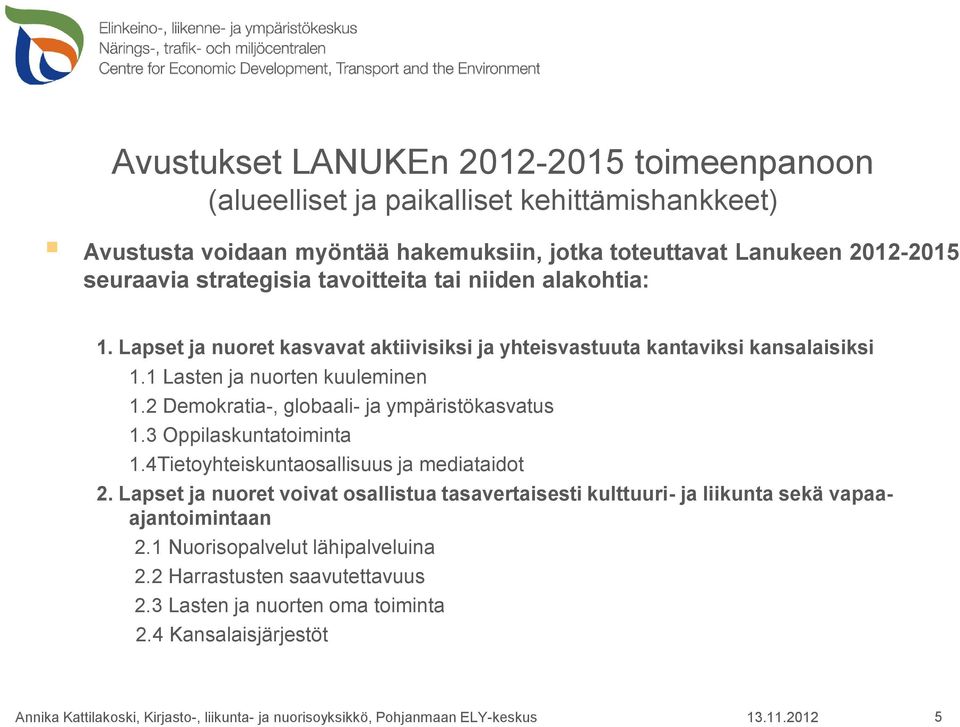 1 Lasten ja nuorten kuuleminen 1.2 Demokratia-, globaali- ja ympäristökasvatus 1.3 Oppilaskuntatoiminta 1.4Tietoyhteiskuntaosallisuus ja mediataidot 2.