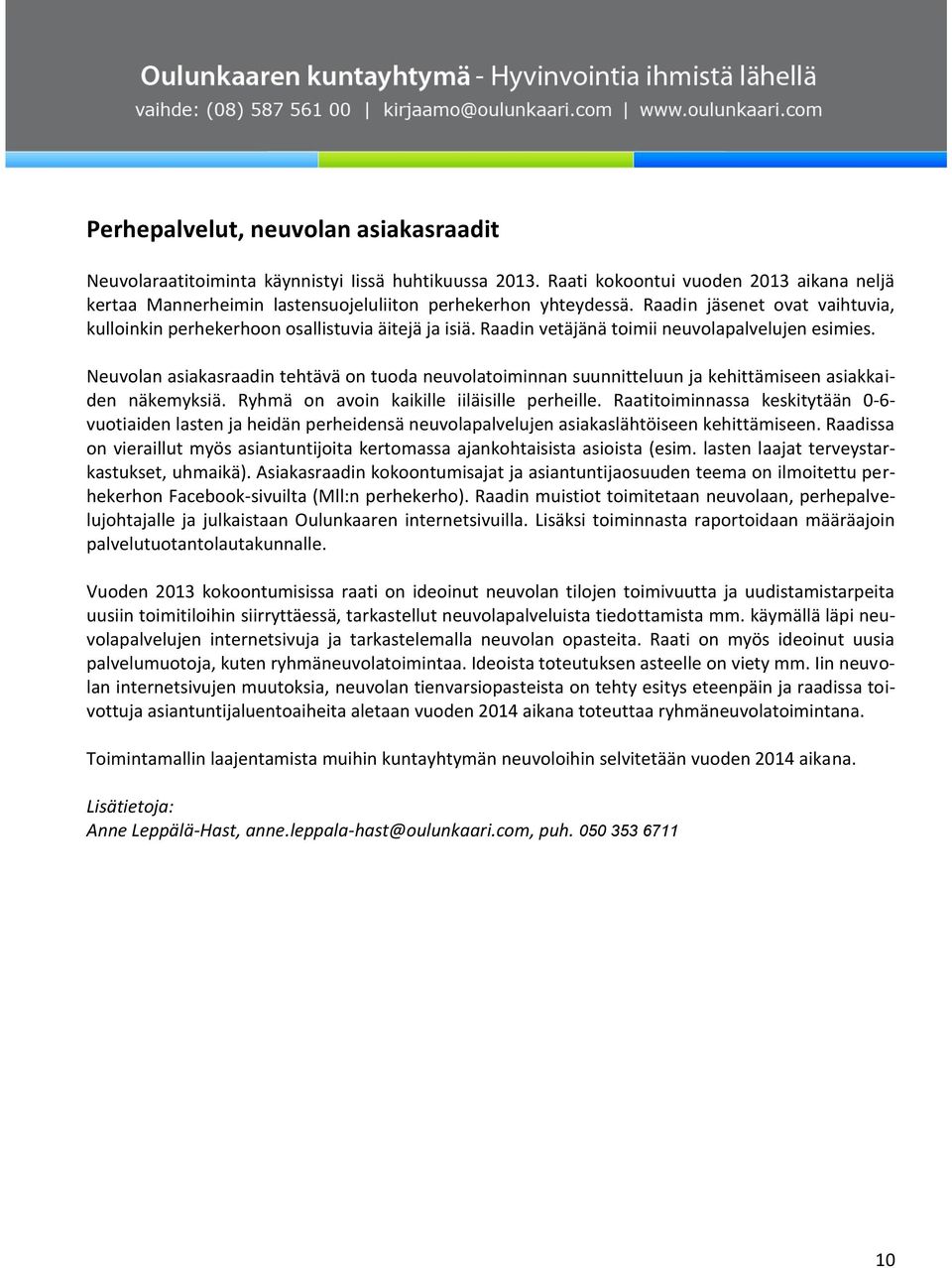 Neuvolan asiakasraadin tehtävä on tuoda neuvolatoiminnan suunnitteluun ja kehittämiseen asiakkaiden näkemyksiä. Ryhmä on avoin kaikille iiläisille perheille.