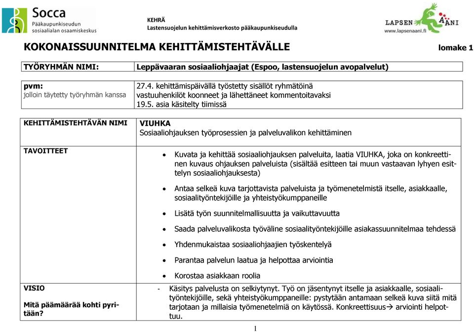 asia käsitelty tiimissä VIUHKA Sosiaaliohjauksen työprosessien ja palveluvalikon kehittäminen Kuvata ja kehittää sosiaaliohjauksen palveluita, laatia VIUHKA, joka on konkreettinen kuvaus ohjauksen