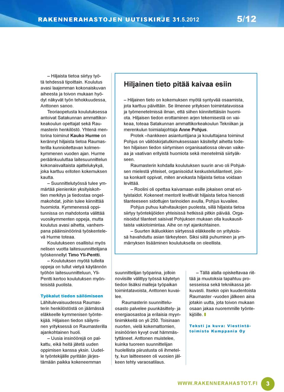 Yhtenä mentorina toiminut Kauko Hurme on kerännyt hiljaista tietoa Raumasterilla kunnioitettavan kolmenkymmenen vuoden ajan.