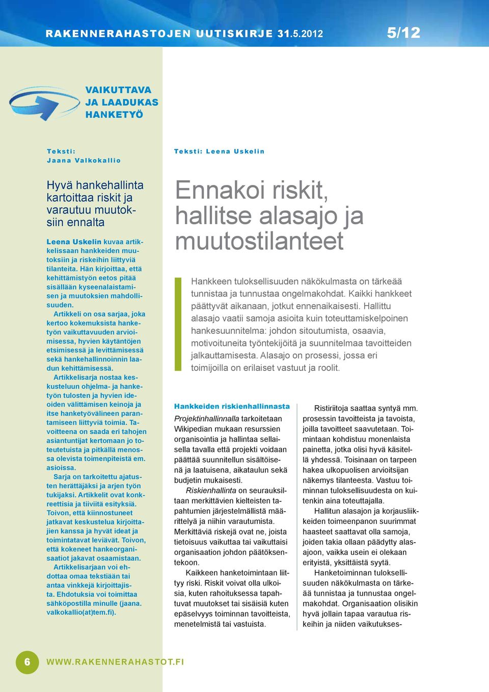 Artikkeli on osa sarjaa, joka kertoo kokemuksista hanketyön vaikuttavuuden arvioimisessa, hyvien käytäntöjen etsimisessä ja levittämisessä sekä hankehallinnoinnin laadun kehittämisessä.