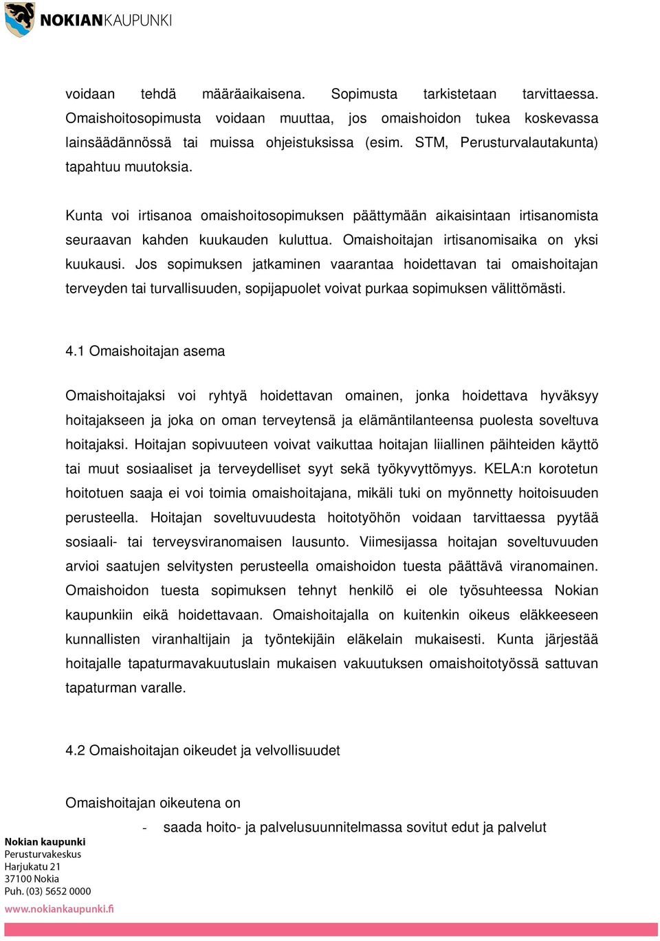 Omaishoitajan irtisanomisaika on yksi kuukausi. Jos sopimuksen jatkaminen vaarantaa hoidettavan tai omaishoitajan terveyden tai turvallisuuden, sopijapuolet voivat purkaa sopimuksen välittömästi. 4.