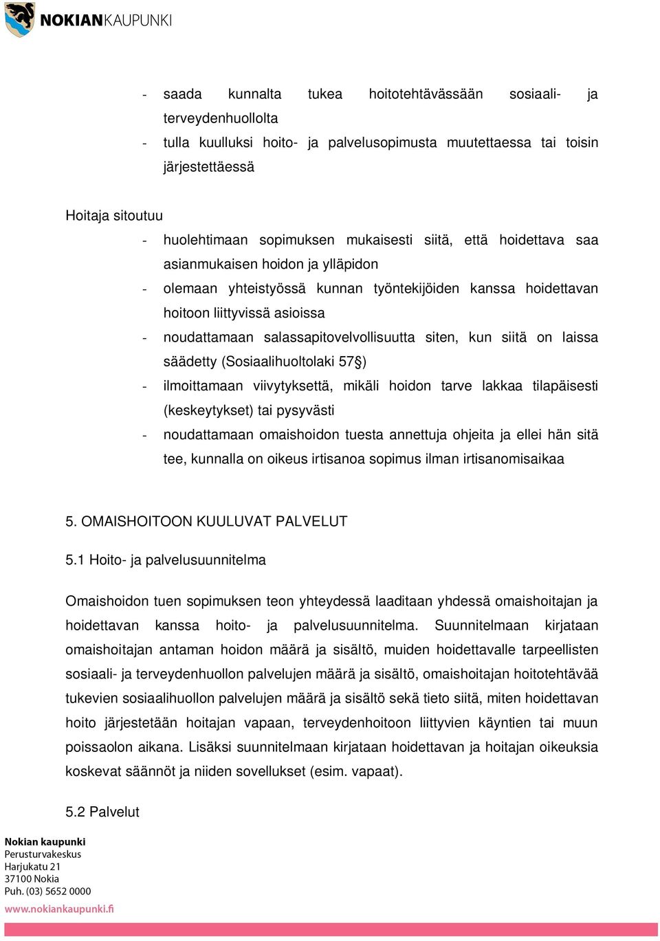 salassapitovelvollisuutta siten, kun siitä on laissa säädetty (Sosiaalihuoltolaki 57 ) - ilmoittamaan viivytyksettä, mikäli hoidon tarve lakkaa tilapäisesti (keskeytykset) tai pysyvästi -