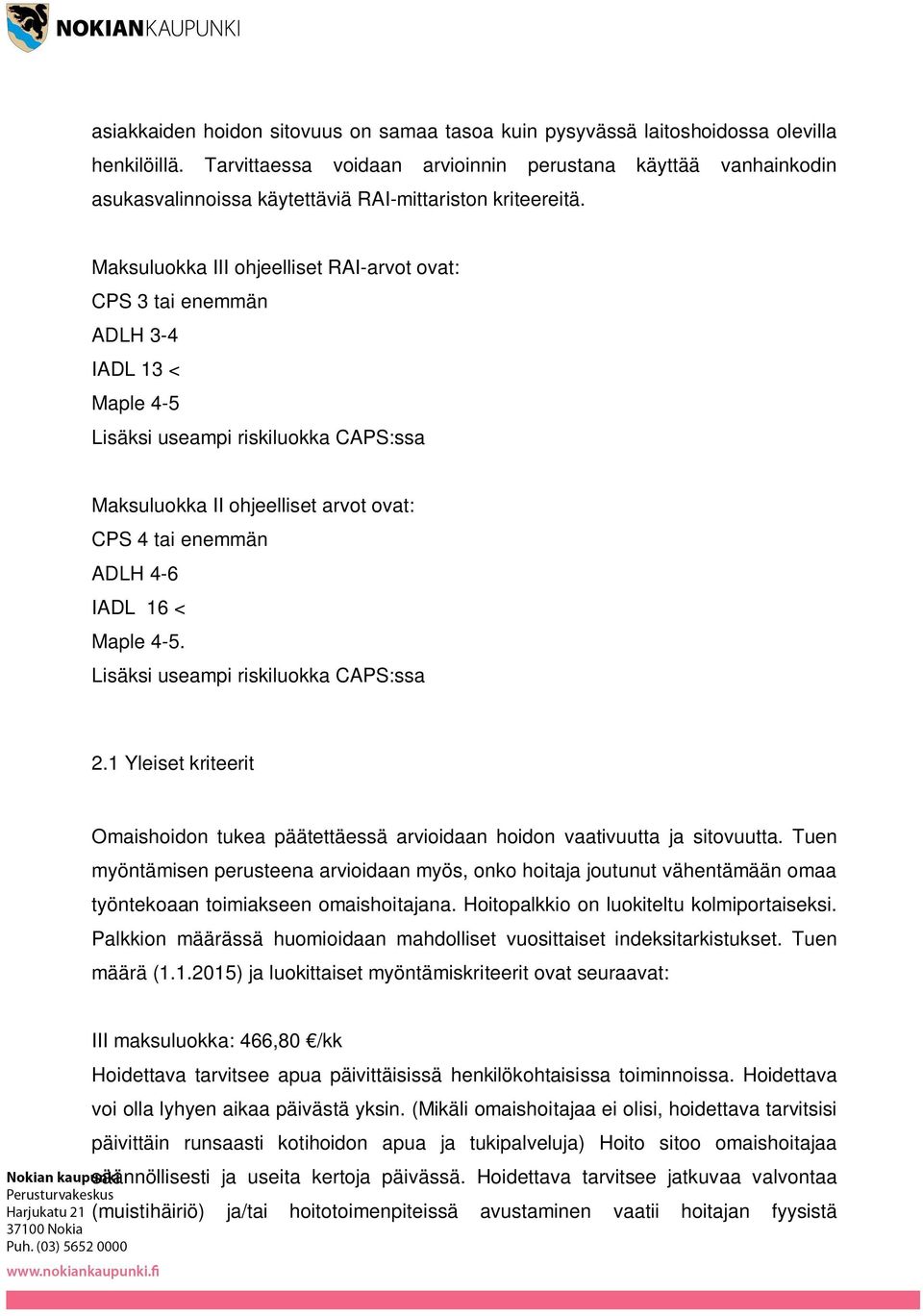 Maksuluokka III ohjeelliset RAI-arvot ovat: CPS 3 tai enemmän ADLH 3-4 IADL 13 < Maple 4-5 Lisäksi useampi riskiluokka CAPS:ssa Maksuluokka II ohjeelliset arvot ovat: CPS 4 tai enemmän ADLH 4-6 IADL