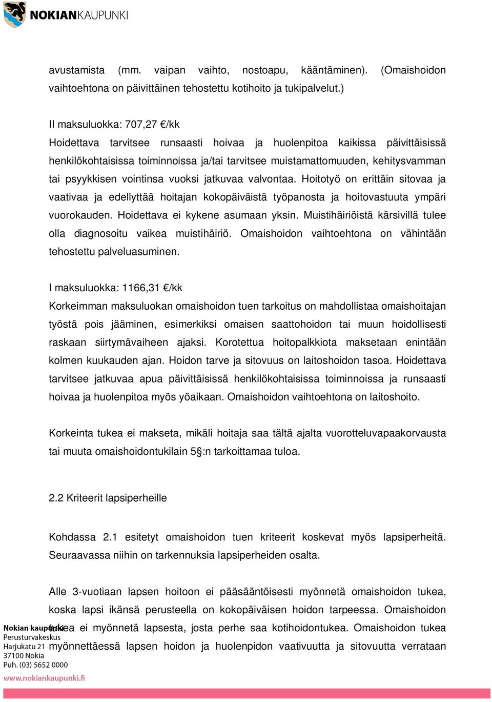 psyykkisen vointinsa vuoksi jatkuvaa valvontaa. Hoitotyö on erittäin sitovaa ja vaativaa ja edellyttää hoitajan kokopäiväistä työpanosta ja hoitovastuuta ympäri vuorokauden.