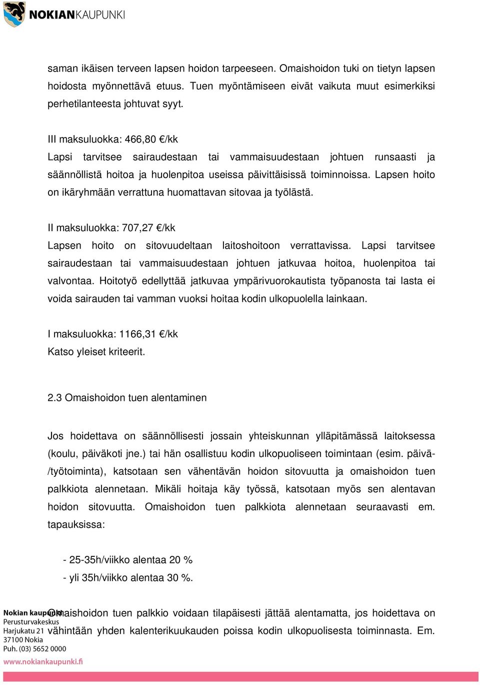 Lapsen hoito on ikäryhmään verrattuna huomattavan sitovaa ja työlästä. II maksuluokka: 707,27 /kk Lapsen hoito on sitovuudeltaan laitoshoitoon verrattavissa.