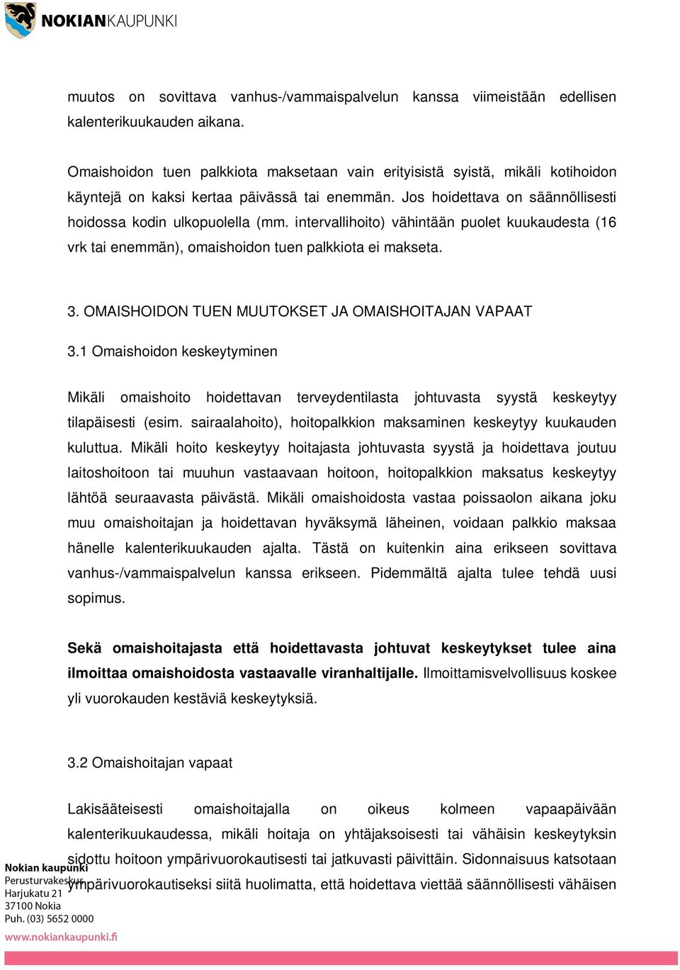 intervallihoito) vähintään puolet kuukaudesta (16 vrk tai enemmän), omaishoidon tuen palkkiota ei makseta. 3. OMAISHOIDON TUEN MUUTOKSET JA OMAISHOITAJAN VAPAAT 3.