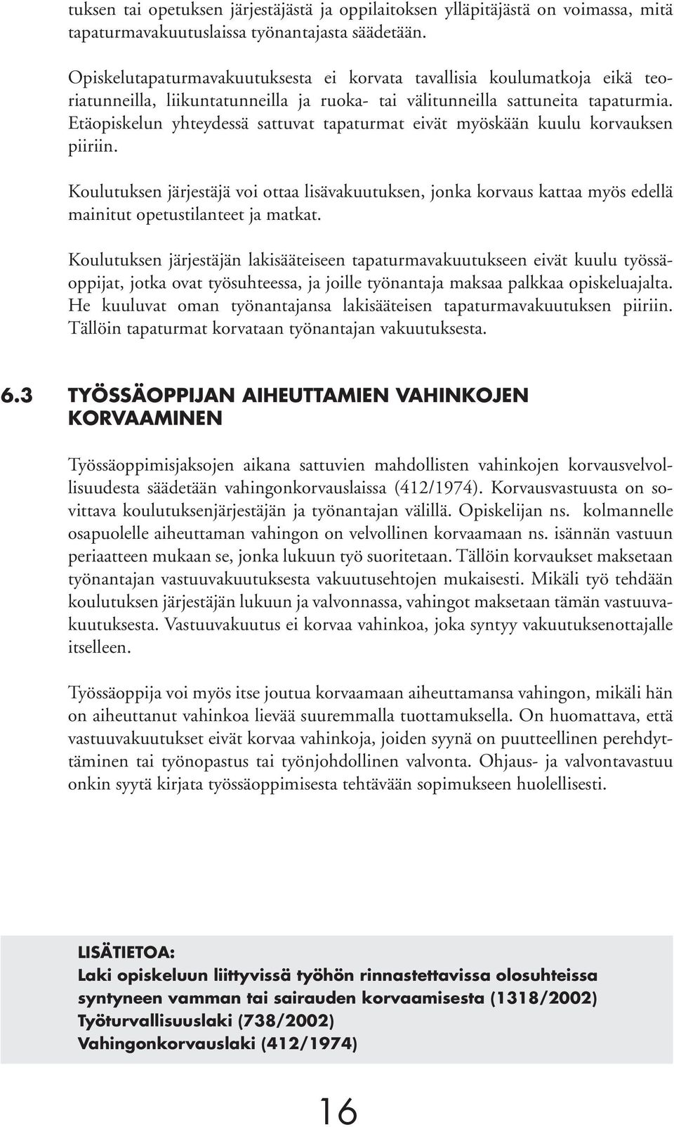 Etäopiskelun yhteydessä sattuvat tapaturmat eivät myöskään kuulu korvauksen piiriin.