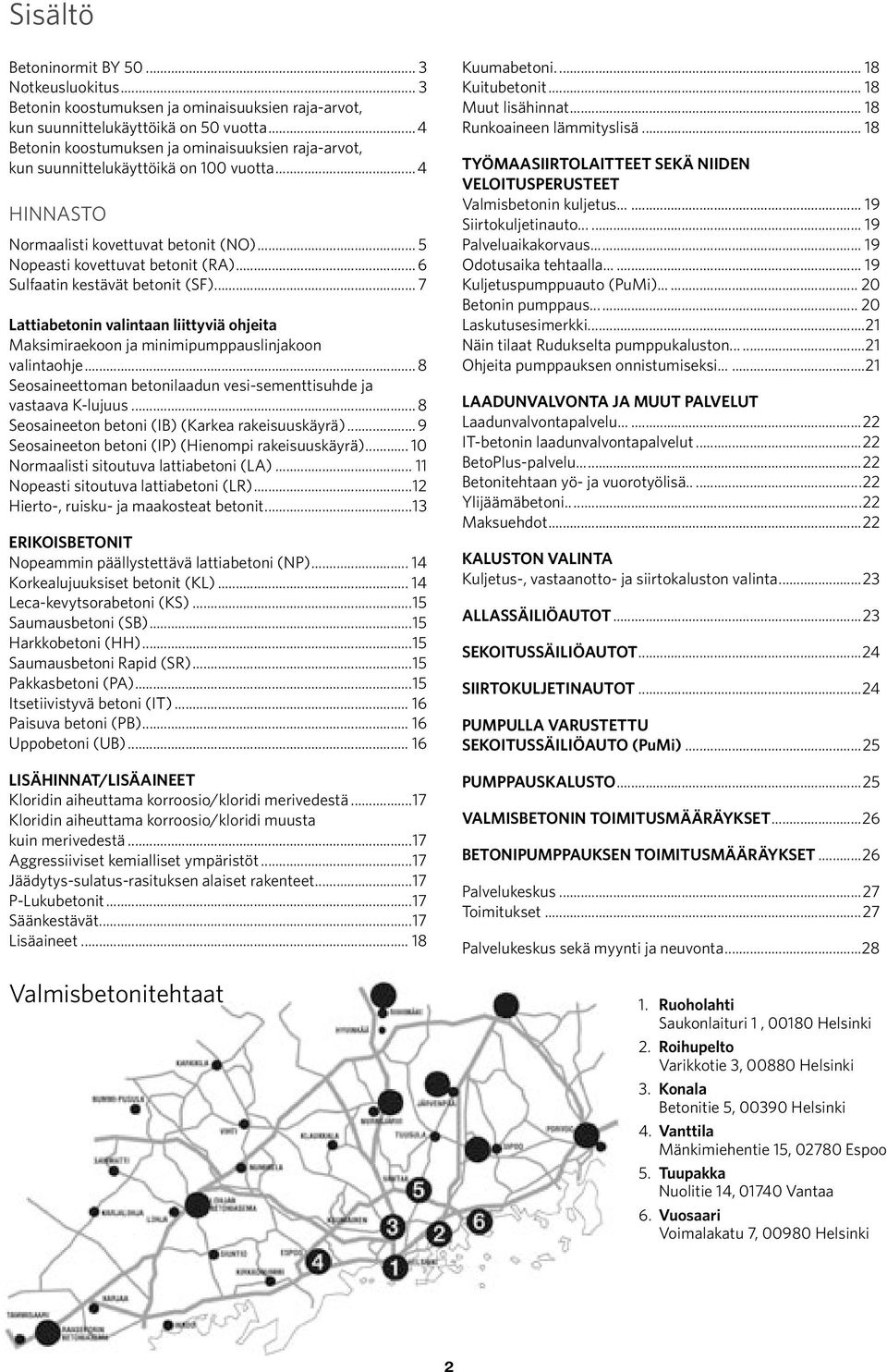 .. 6 Sulfaatin kestävät betonit (SF)... 7 Lattiabetonin valintaan liittyviä ohjeita Maksimiraekoon ja minimipumppauslinjakoon valintaohje.