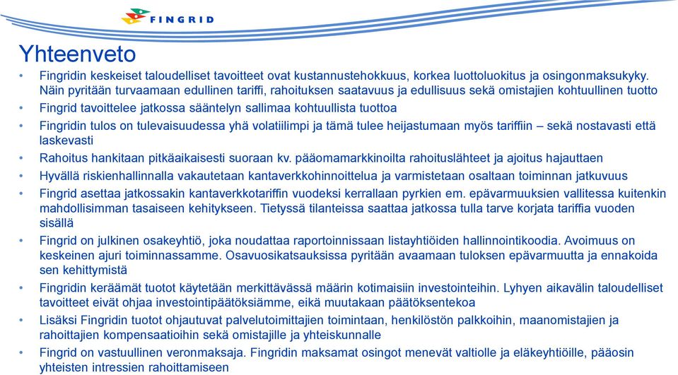 tulos on tulevaisuudessa yhä volatiilimpi ja tämä tulee heijastumaan myös tariffiin sekä nostavasti että laskevasti Rahoitus hankitaan pitkäaikaisesti suoraan kv.