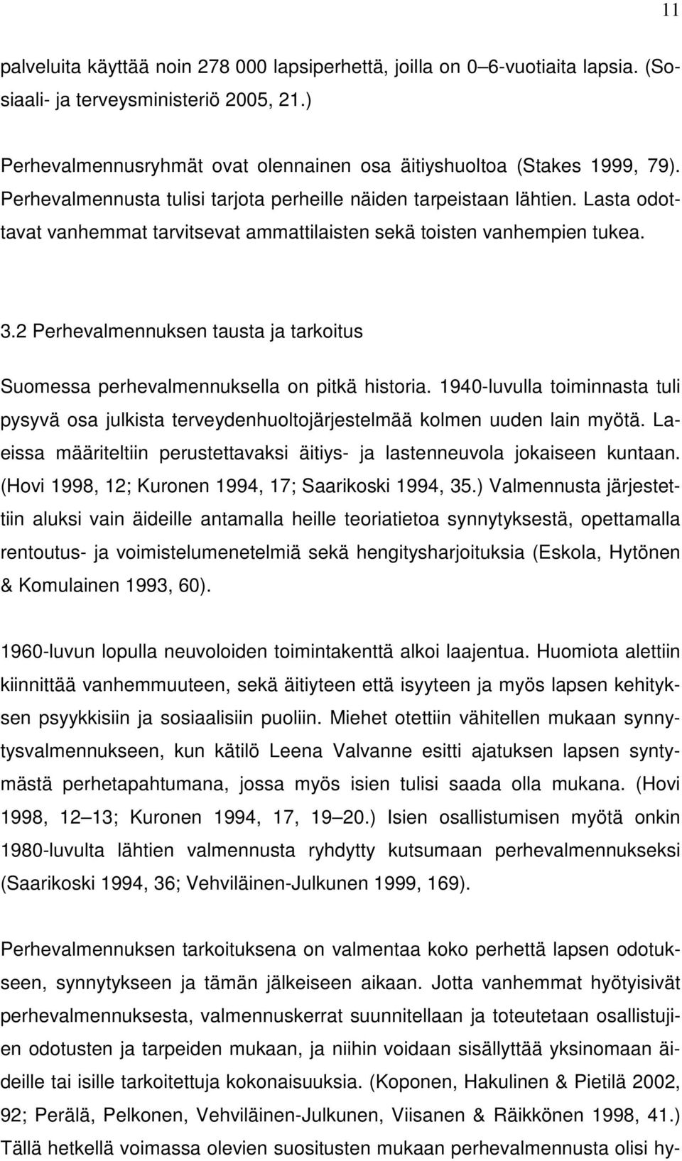 2 Perhevalmennuksen tausta ja tarkoitus Suomessa perhevalmennuksella on pitkä historia. 1940-luvulla toiminnasta tuli pysyvä osa julkista terveydenhuoltojärjestelmää kolmen uuden lain myötä.