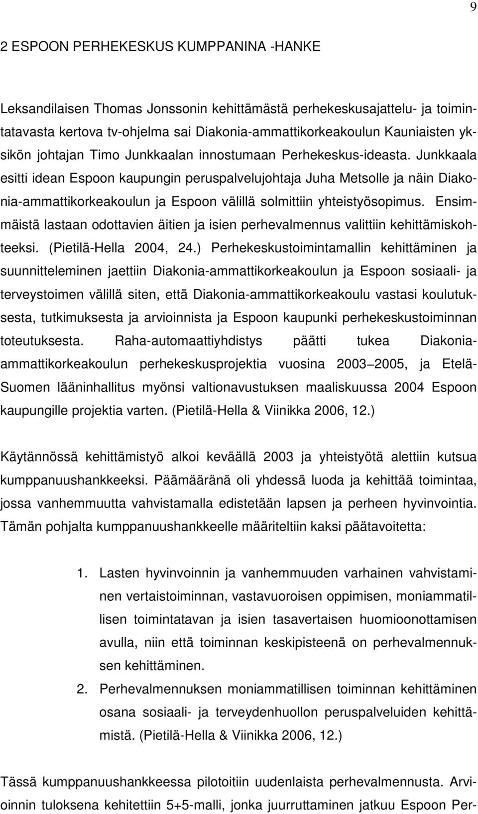 Junkkaala esitti idean Espoon kaupungin peruspalvelujohtaja Juha Metsolle ja näin Diakonia-ammattikorkeakoulun ja Espoon välillä solmittiin yhteistyösopimus.