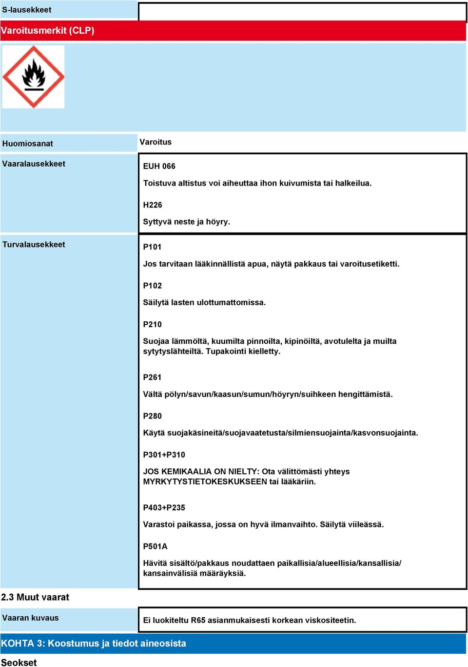 P210 Suojaa lämmöltä, kuumilta pinnoilta, kipinöiltä, avotulelta ja muilta sytytyslähteiltä. Tupakointi kielletty. P261 Vältä pölyn/savun/kaasun/sumun/höyryn/suihkeen hengittämistä.