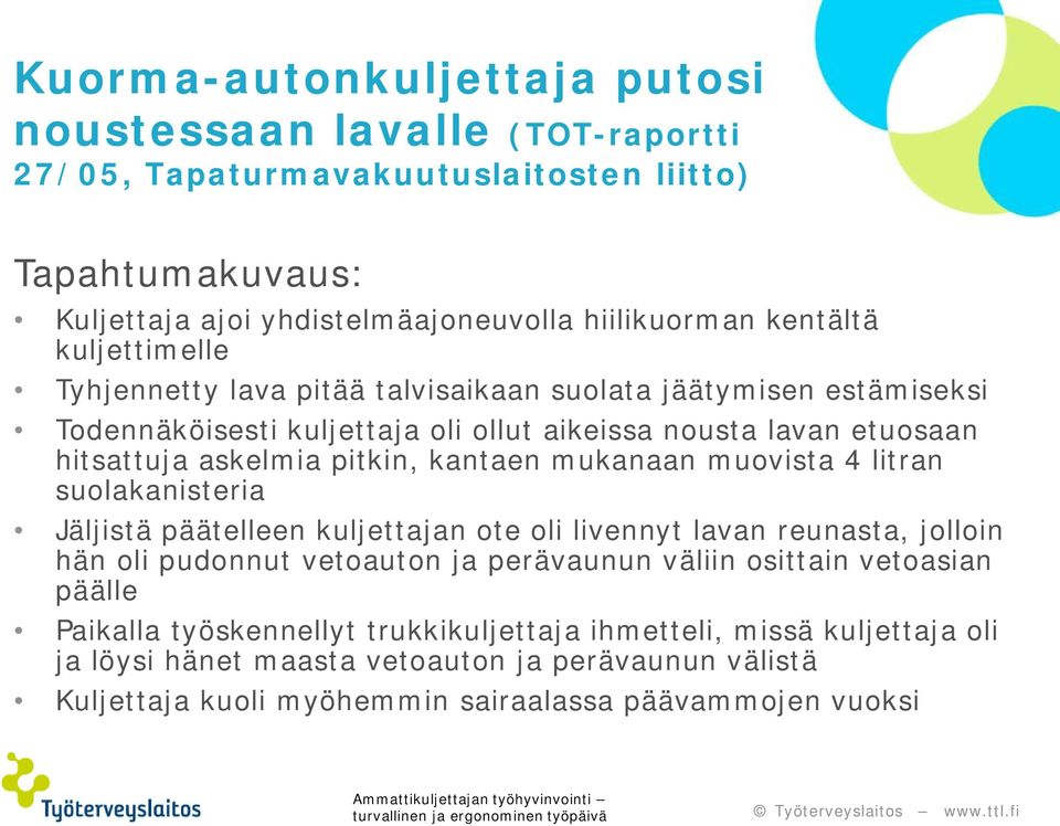 mukanaan muovista 4 litran suolakanisteria Jäljistä päätelleen kuljettajan ote oli livennyt lavan reunasta, jolloin hän oli pudonnut vetoauton ja perävaunun väliin osittain vetoasian