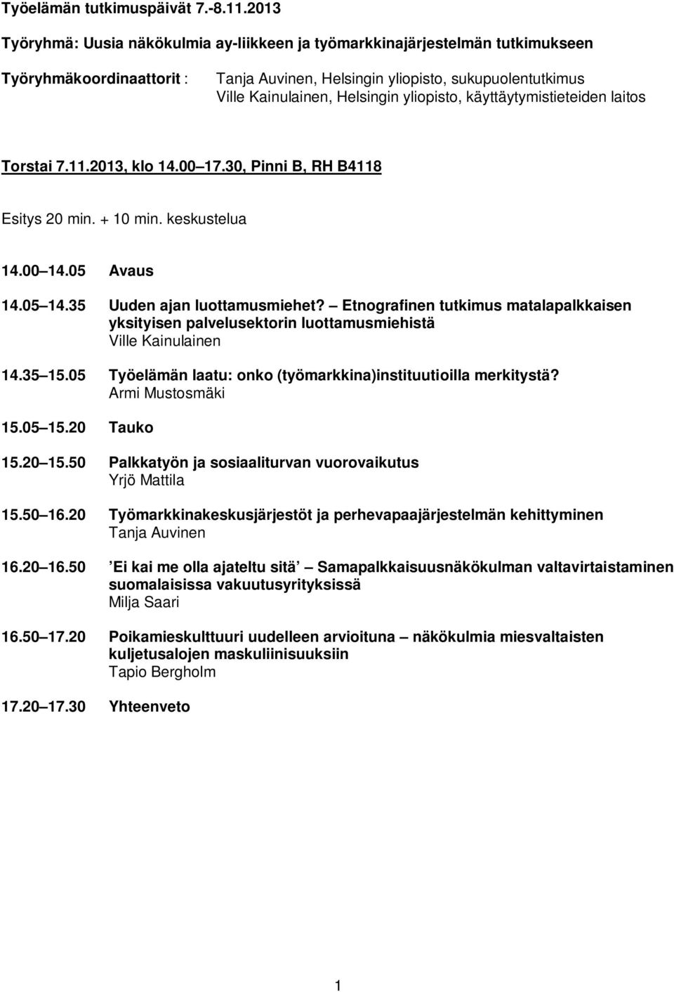 Etnografinen tutkimus matalapalkkaisen yksityisen palvelusektorin luottamusmiehistä Ville Kainulainen 14.35 15.05 Työelämän laatu: onko (työmarkkina)instituutioilla merkitystä? Armi Mustosmäki 15.