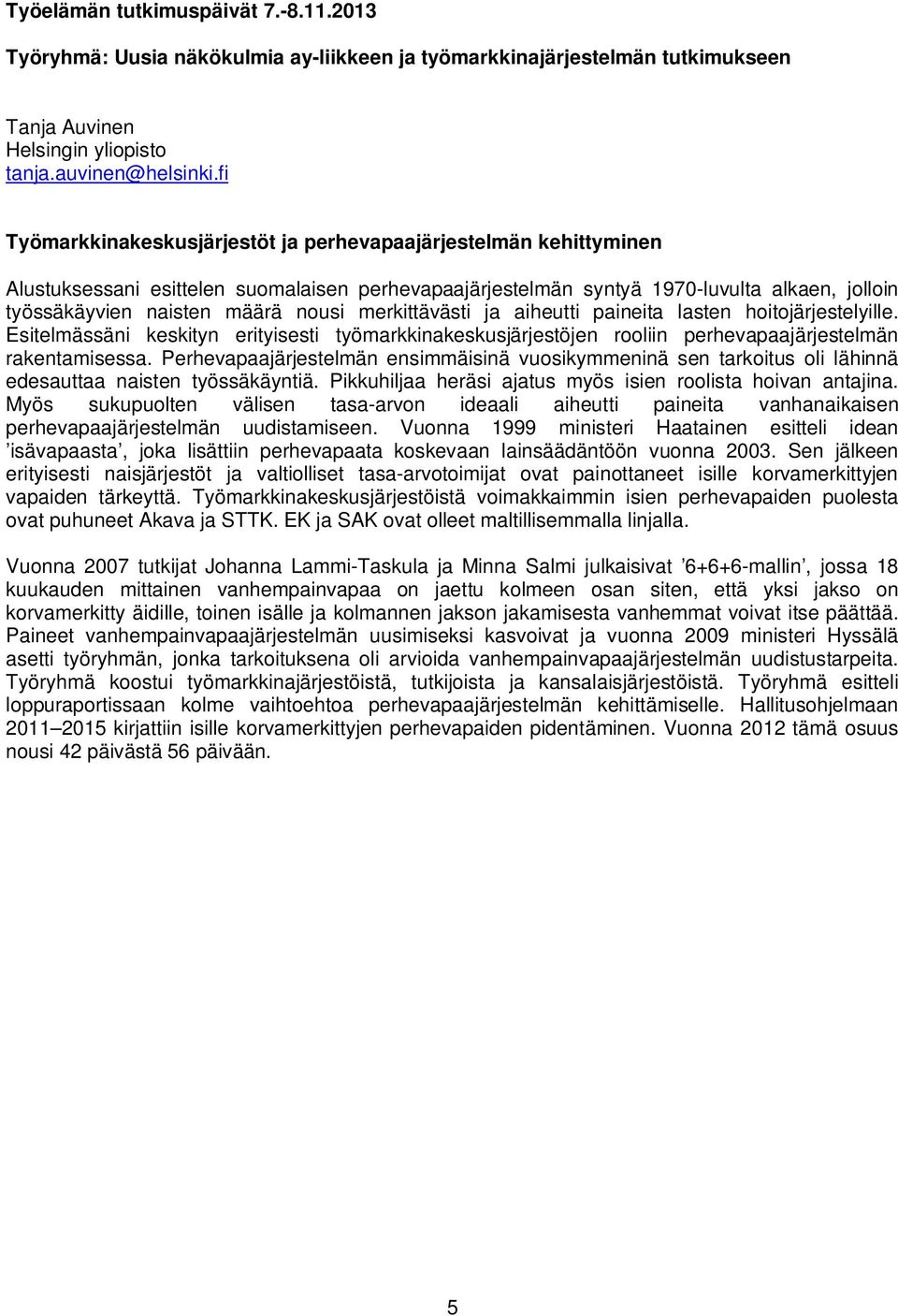 merkittävästi ja aiheutti paineita lasten hoitojärjestelyille. Esitelmässäni keskityn erityisesti työmarkkinakeskusjärjestöjen rooliin perhevapaajärjestelmän rakentamisessa.