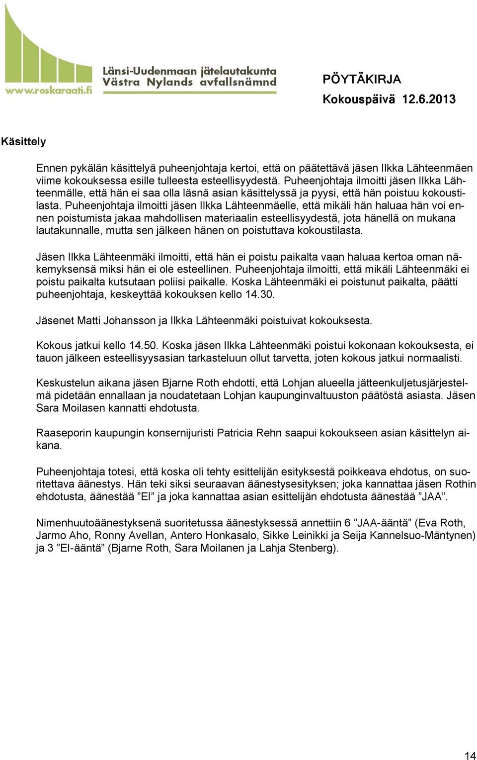 Puheenjohtaja ilmoitti jäsen Ilkka Lähteenmäelle, että mikäli hän haluaa hän voi ennen poistumista jakaa mahdollisen materiaalin esteellisyydestä, jota hänellä on mukana lautakunnalle, mutta sen