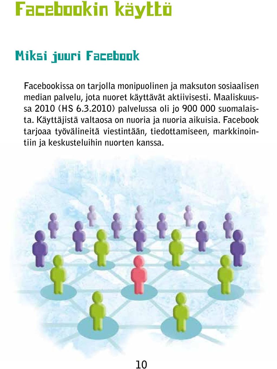2010) palvelussa oli jo 900 000 suomalaista. Käyttäjistä valtaosa on nuoria ja nuoria aikuisia.