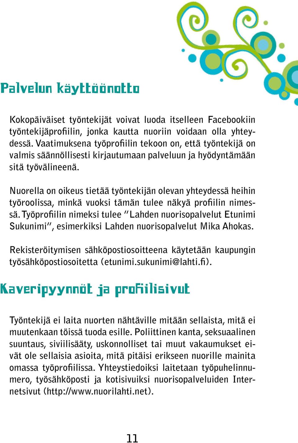 Nuorella on oikeus tietää työntekijän olevan yhteydessä heihin työroolissa, minkä vuoksi tämän tulee näkyä profiilin nimessä.