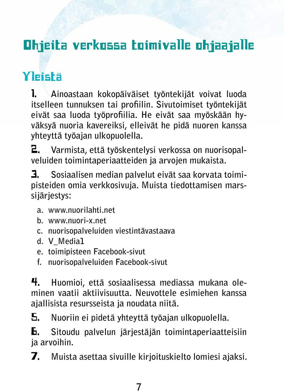 Varmista, että työskentelysi verkossa on nuorisopalveluiden toimintaperiaatteiden ja arvojen mukaista. 3. Sosiaalisen median palvelut eivät saa korvata toimipisteiden omia verkkosivuja.