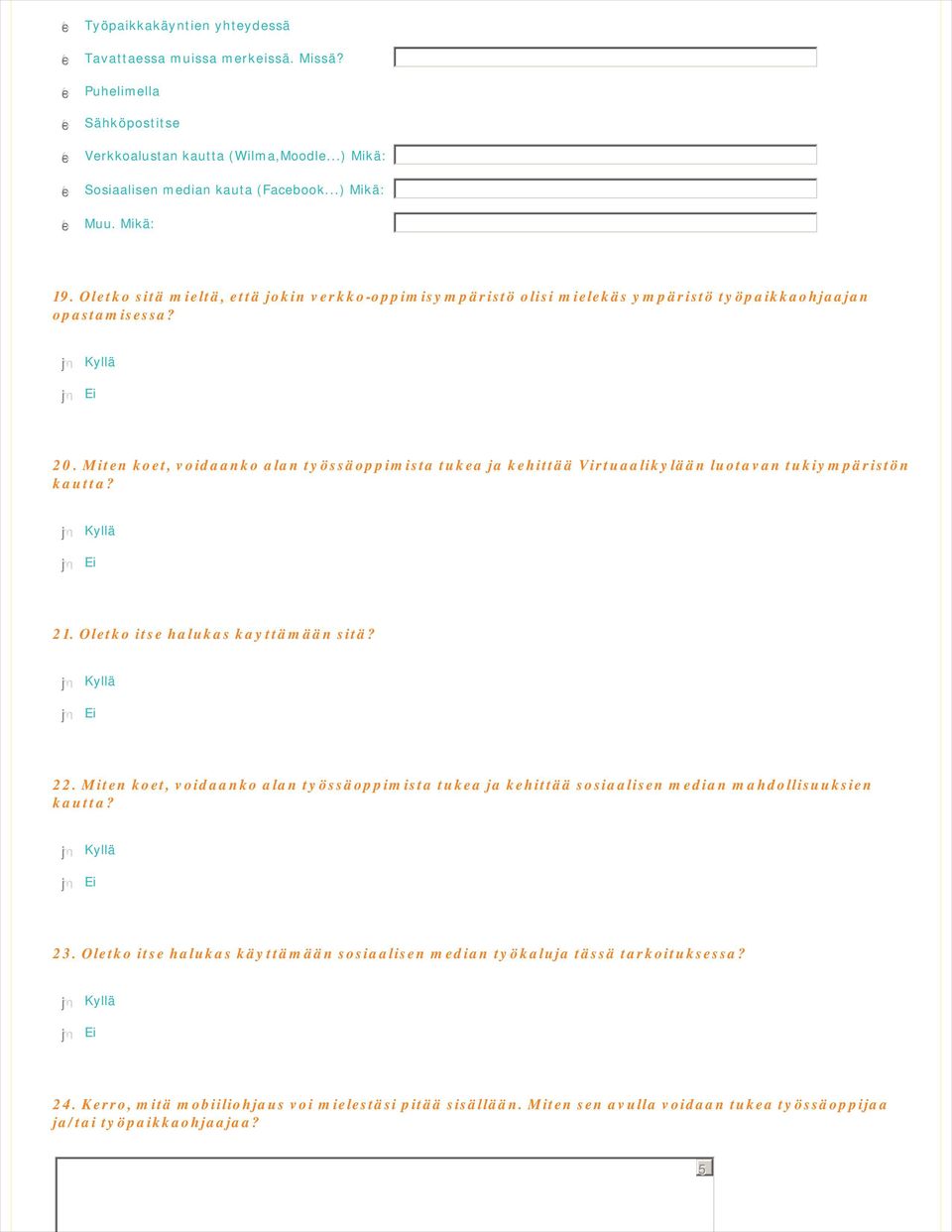 Kyllä Ei 20. Miten koet, voidaanko alan työssäoppimista tukea ja kehittää Virtuaalikylään luotavan tukiympäristön kautta? Kyllä Ei 21. Oletko itse halukas kayttämään sitä? Kyllä Ei 22.