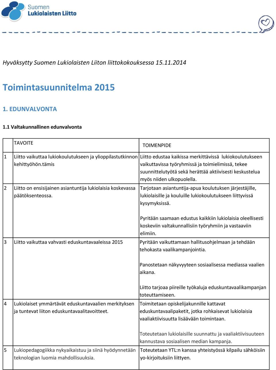 Liitto edustaa kaikissa merkittävissä lukiokoulutukseen vaikuttavissa työryhmissä ja toimielimissä, tekee suunnittelutyötä sekä herättää aktiivisesti keskustelua myös niiden ulkopuolella.