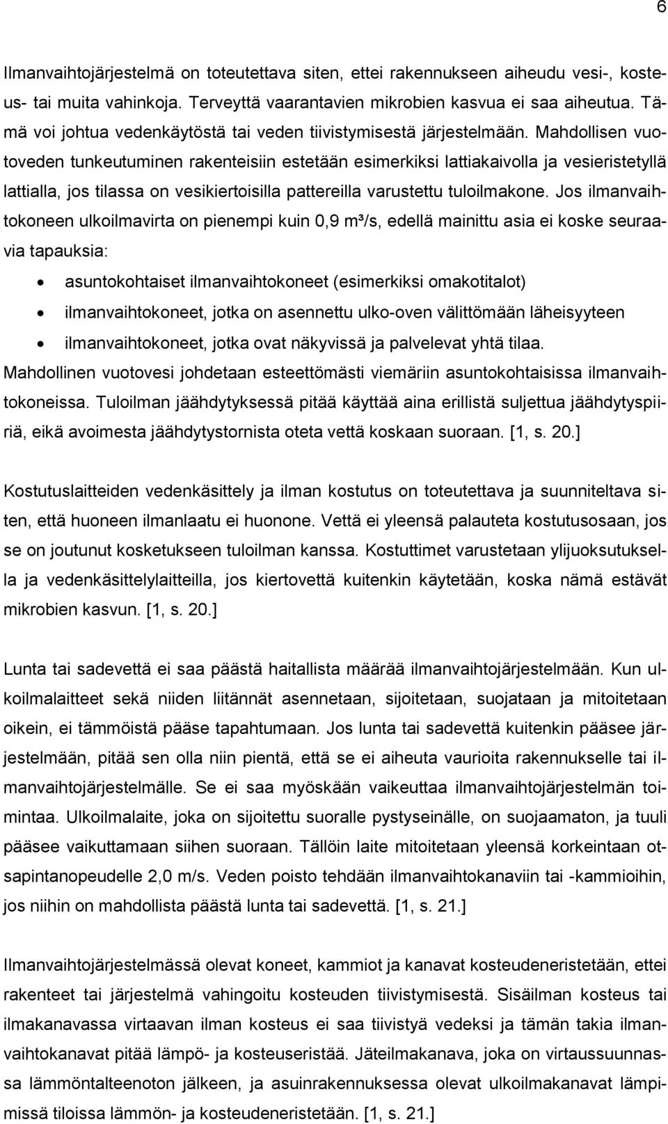 Mahdollisen vuotoveden tunkeutuminen rakenteisiin estetään esimerkiksi lattiakaivolla ja vesieristetyllä lattialla, jos tilassa on vesikiertoisilla pattereilla varustettu tuloilmakone.