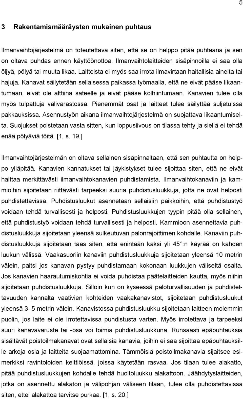 Kanavat säilytetään sellaisessa paikassa työmaalla, että ne eivät pääse likaantumaan, eivät ole alttiina sateelle ja eivät pääse kolhiintumaan. Kanavien tulee olla myös tulpattuja välivarastossa.